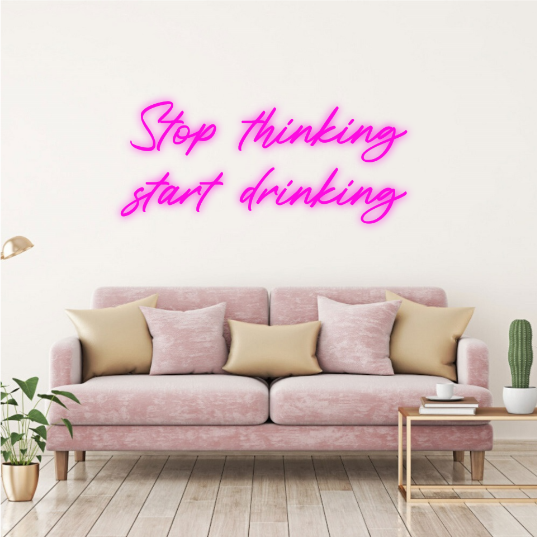 Stop Thinking Start Drinking Neon Lamp